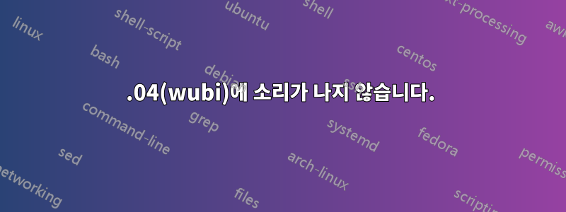 12.04(wubi)에 소리가 나지 않습니다.