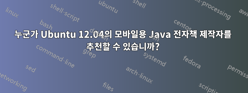 누군가 Ubuntu 12.04의 모바일용 Java 전자책 제작자를 추천할 수 있습니까?