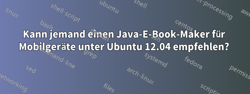 Kann jemand einen Java-E-Book-Maker für Mobilgeräte unter Ubuntu 12.04 empfehlen?