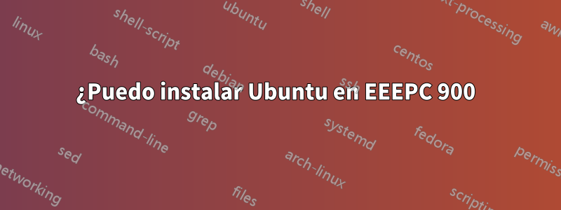 ¿Puedo instalar Ubuntu en EEEPC 900 