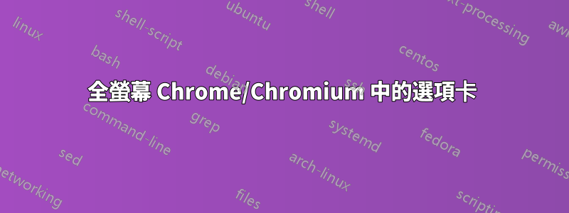 全螢幕 Chrome/Chromium 中的選項卡