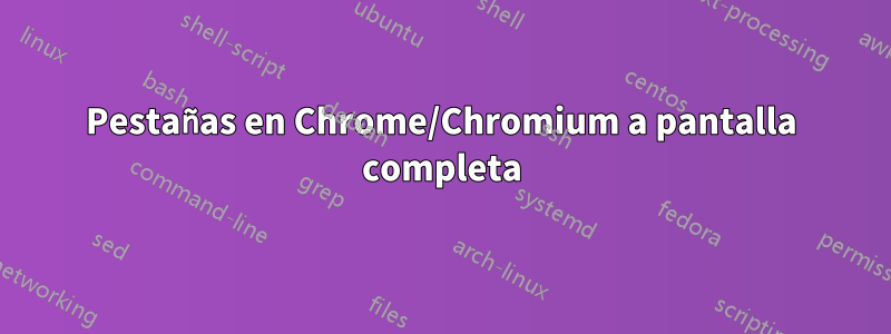 Pestañas en Chrome/Chromium a pantalla completa