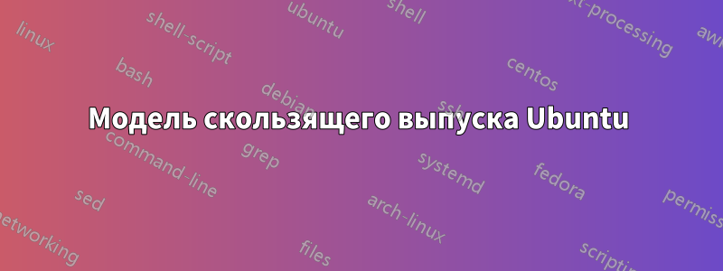 Модель скользящего выпуска Ubuntu