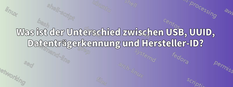 Was ist der Unterschied zwischen USB, UUID, Datenträgerkennung und Hersteller-ID?