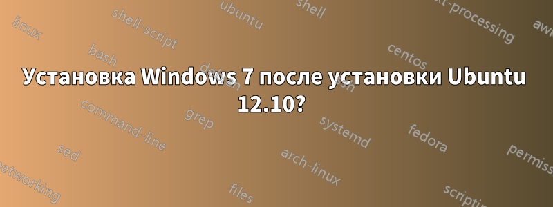 Установка Windows 7 после установки Ubuntu 12.10? 