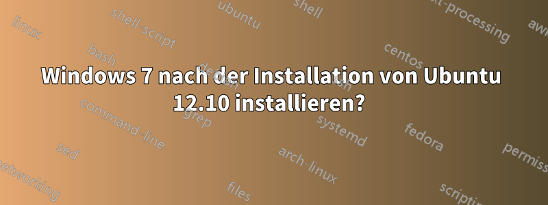 Windows 7 nach der Installation von Ubuntu 12.10 installieren? 