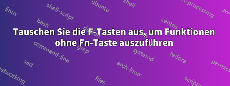 Tauschen Sie die F-Tasten aus, um Funktionen ohne Fn-Taste auszuführen