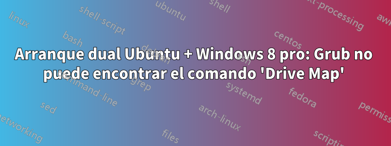 Arranque dual Ubuntu + Windows 8 pro: Grub no puede encontrar el comando 'Drive Map'