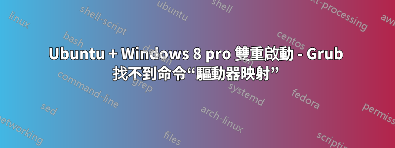 Ubuntu + Windows 8 pro 雙重啟動 - Grub 找不到命令“驅動器映射”