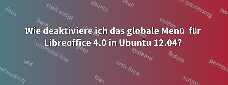 Wie deaktiviere ich das globale Menü für Libreoffice 4.0 in Ubuntu 12.04?