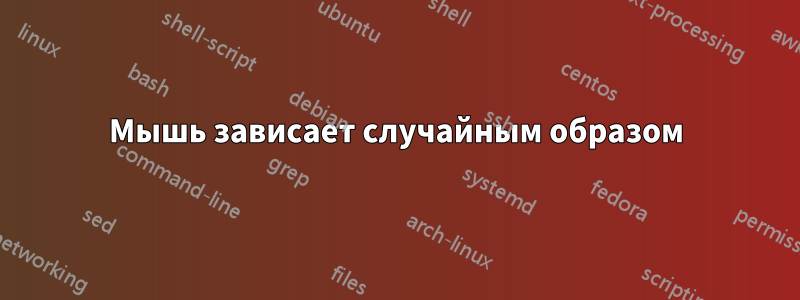 Мышь зависает случайным образом