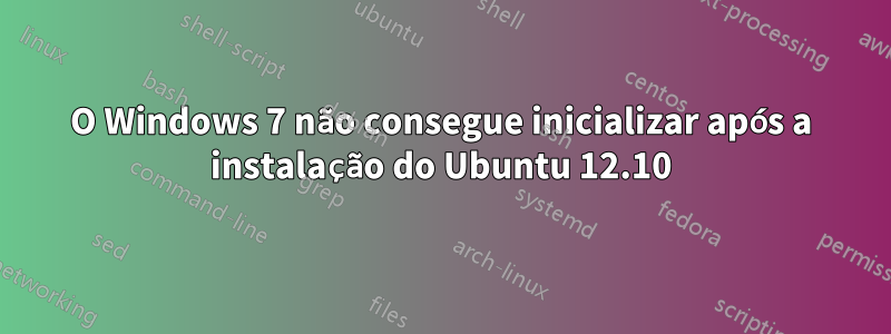 O Windows 7 não consegue inicializar após a instalação do Ubuntu 12.10