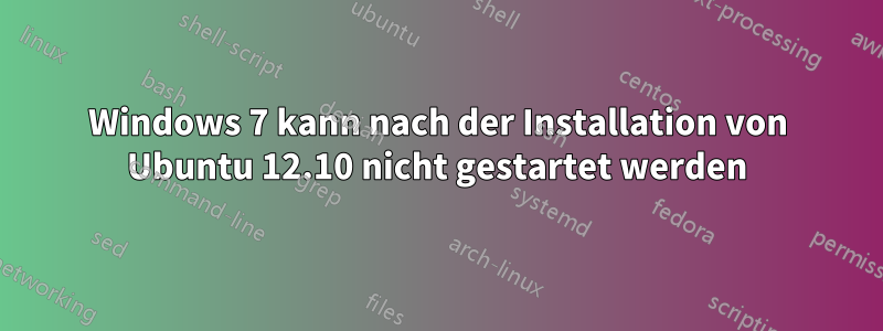 Windows 7 kann nach der Installation von Ubuntu 12.10 nicht gestartet werden