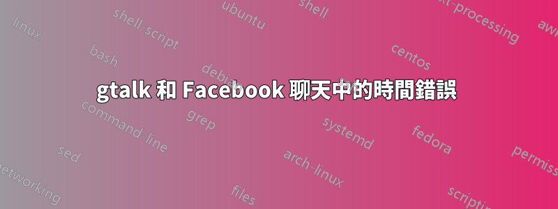 gtalk 和 Facebook 聊天中的時間錯誤