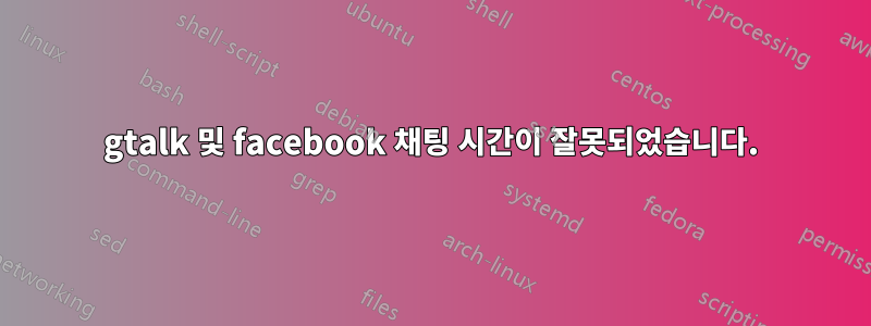 gtalk 및 facebook 채팅 시간이 잘못되었습니다.