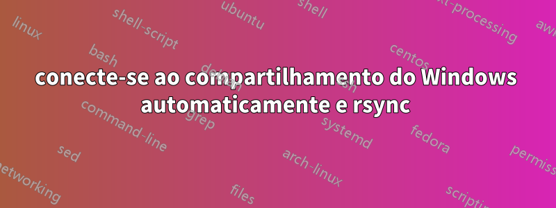 conecte-se ao compartilhamento do Windows automaticamente e rsync