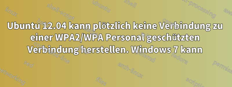 Ubuntu 12.04 kann plötzlich keine Verbindung zu einer WPA2/WPA Personal geschützten Verbindung herstellen. Windows 7 kann