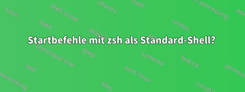 Startbefehle mit zsh als Standard-Shell?