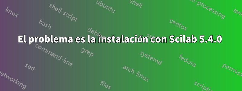 El problema es la instalación con Scilab 5.4.0