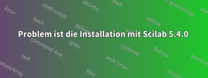 Problem ist die Installation mit Scilab 5.4.0