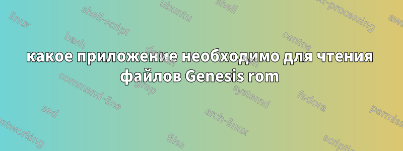 какое приложение необходимо для чтения файлов Genesis rom