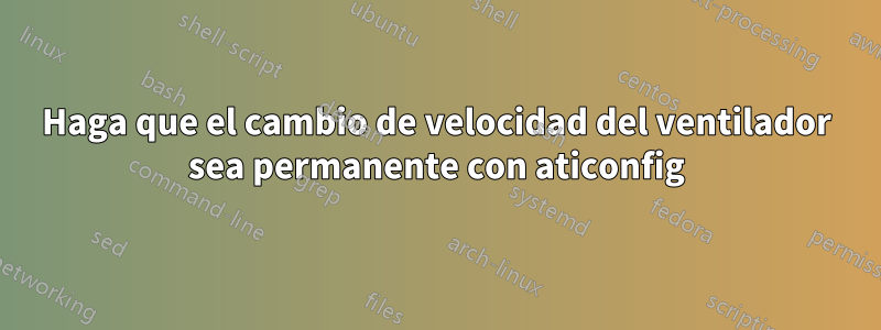 Haga que el cambio de velocidad del ventilador sea permanente con aticonfig