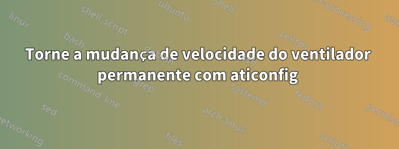 Torne a mudança de velocidade do ventilador permanente com aticonfig