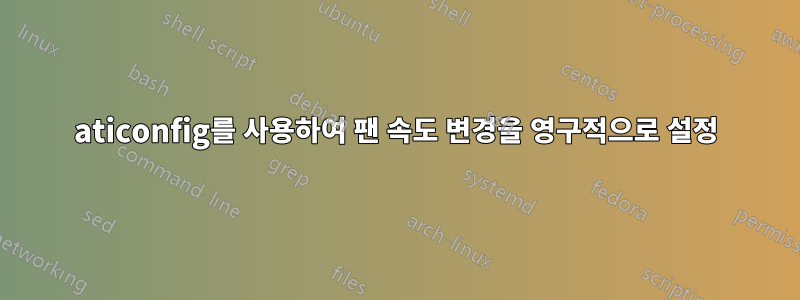 aticonfig를 사용하여 팬 속도 변경을 영구적으로 설정