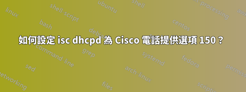 如何設定 isc dhcpd 為 Cisco 電話提供選項 150？