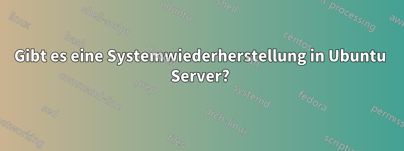 Gibt es eine Systemwiederherstellung in Ubuntu Server?