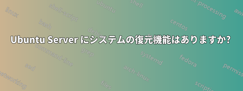 Ubuntu Server にシステムの復元機能はありますか?