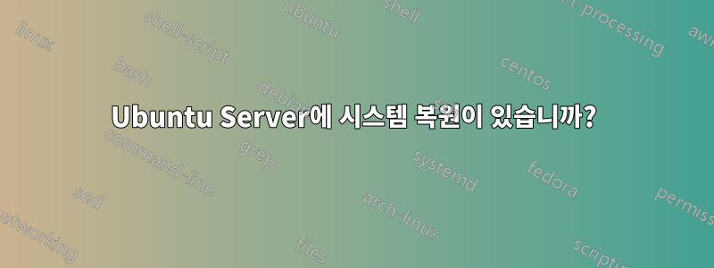 Ubuntu Server에 시스템 복원이 있습니까?