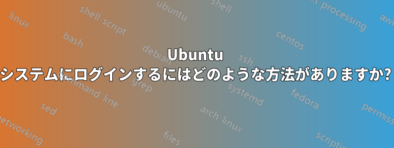 Ubuntu システムにログインするにはどのような方法がありますか?