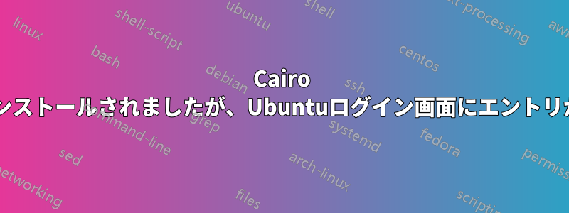 Cairo Dockはアンインストールされましたが、Ubuntuログイン画面にエントリが残っています