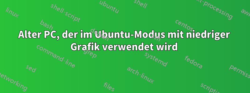 Alter PC, der im Ubuntu-Modus mit niedriger Grafik verwendet wird