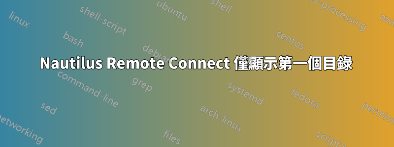 Nautilus Remote Connect 僅顯示第一個目錄