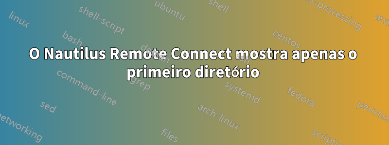 O Nautilus Remote Connect mostra apenas o primeiro diretório