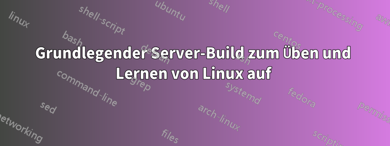 Grundlegender Server-Build zum Üben und Lernen von Linux auf