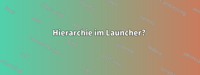 Hierarchie im Launcher?