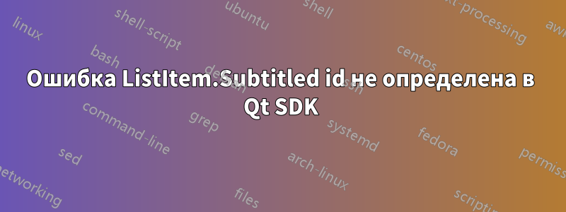 Ошибка ListItem.Subtitled id не определена в Qt SDK