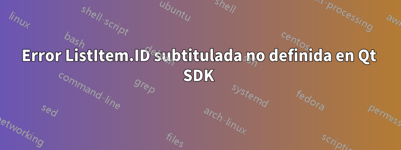 Error ListItem.ID subtitulada no definida en Qt SDK