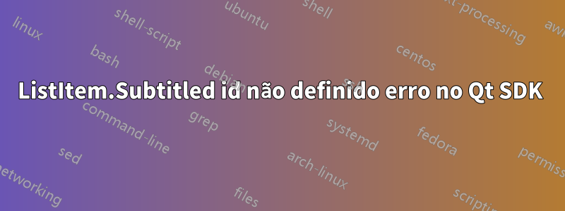 ListItem.Subtitled id não definido erro no Qt SDK