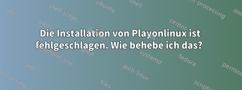 Die Installation von Playonlinux ist fehlgeschlagen. Wie behebe ich das? 