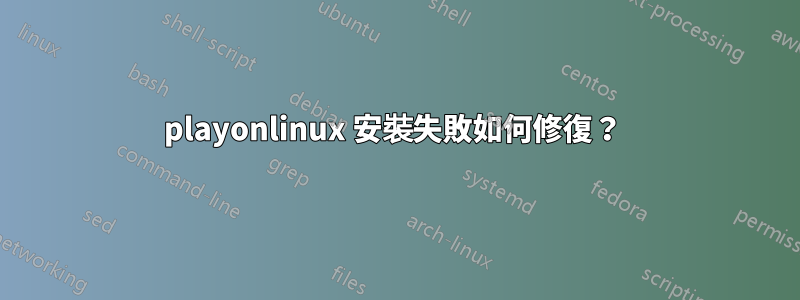 playonlinux 安裝失敗如何修復？ 