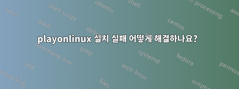 playonlinux 설치 실패 어떻게 해결하나요? 