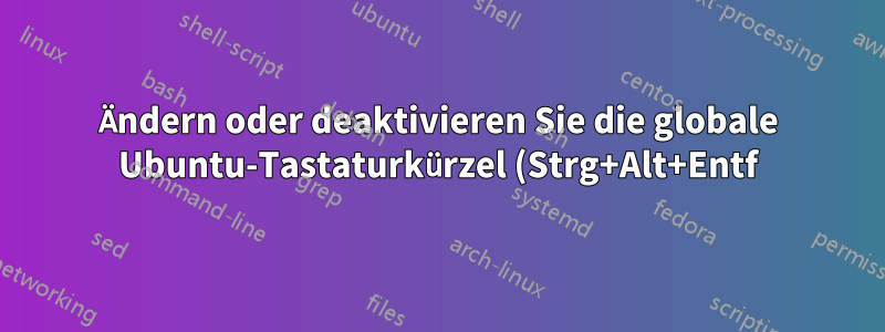 Ändern oder deaktivieren Sie die globale Ubuntu-Tastaturkürzel (Strg+Alt+Entf) über das Terminal, ohne die Benutzeroberfläche zu verwenden