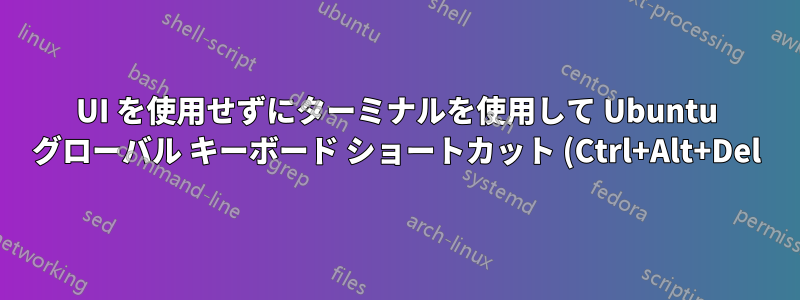 UI を使用せずにターミナルを使用して Ubuntu グローバル キーボード ショートカット (Ctrl+Alt+Del) を変更または無効にする