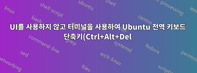 UI를 사용하지 않고 터미널을 사용하여 Ubuntu 전역 키보드 단축키(Ctrl+Alt+Del)를 변경하거나 비활성화합니다.