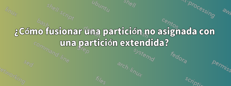 ¿Cómo fusionar una partición no asignada con una partición extendida?