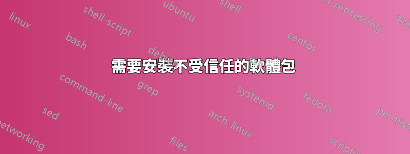 需要安裝不受信任的軟體包